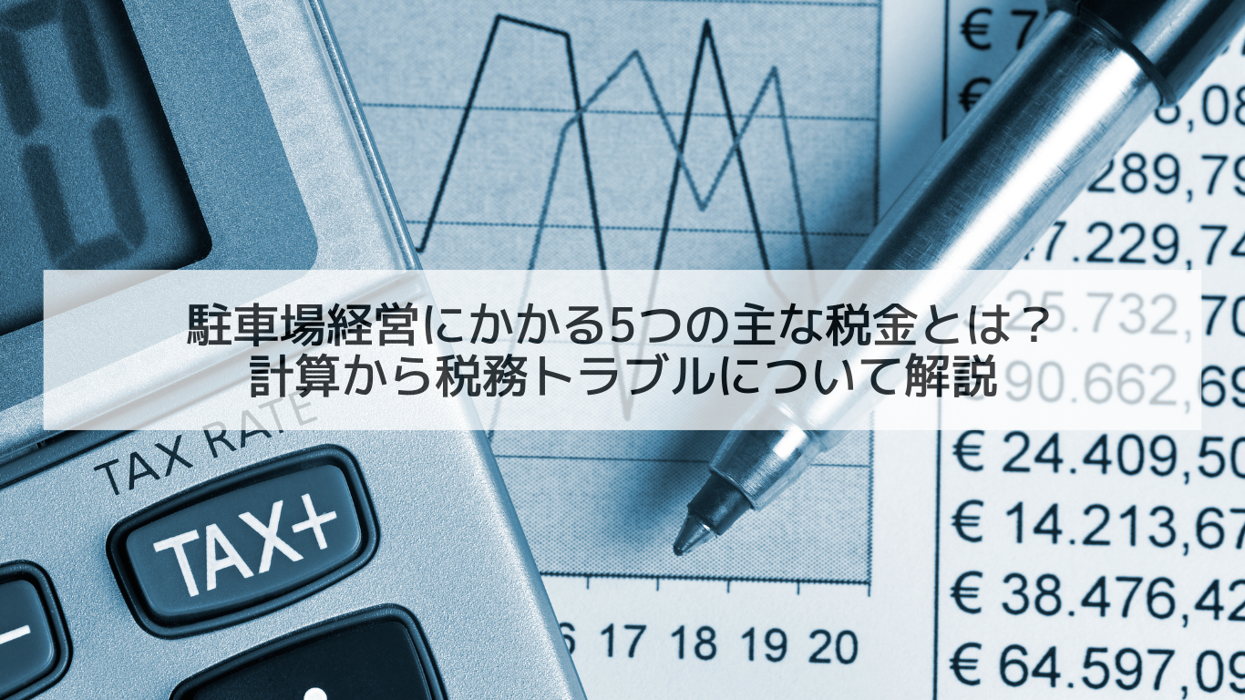 駐車場経営にかかる5つの主な税金とは？計算から税務トラブルについて解説 株式会社パークエンジニア